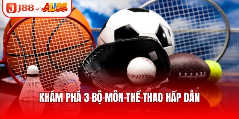 Khám phá 3 bộ môn thể thao hấp dẫn