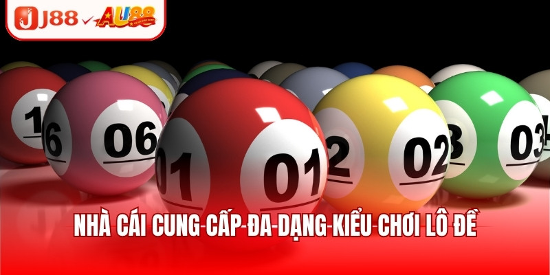 Nhà cái cung cấp đa dạng kiểu chơi lô đề